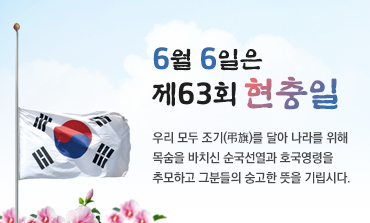 6월 6일은 제63회 현충일. 우리 모두 조기(弔旗)를 달아 나라를 위해 목숨을 바치신 순국선열과 호국영령을 추모하고 그분들의 숭고한 뜻을 기립시다.