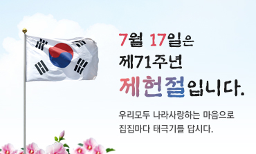 7월 17일은 제 71주년 제헌절입니다. 우리모두 나라사랑하는 마음으로 집집마다 태극기를 답시다.